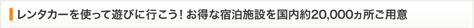 レンタカーを使って遊びに行こう！ お得な宿泊施設を国内約2,000ヵ所ご用意