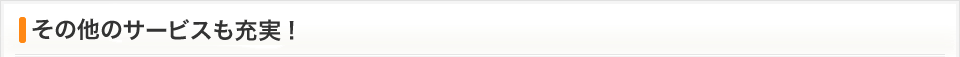 その他のサービスも充実！