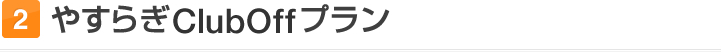 2.やすらぎClub Off プラン