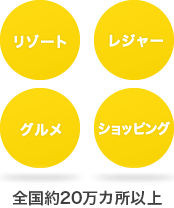 リゾート、レジャー、グルメ、ショッピング　全国約20万カ所以上